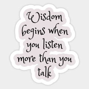 WISDOM BEGINS WHEN YOU LISTEN MORE THAN YOU TALK Sticker